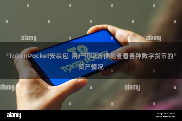 TokenPocket安装包 用户可以方便地查看各种数字货币的资产情况