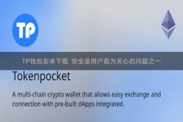 TP钱包安卓下载 安全是用户最为关心的问题之一