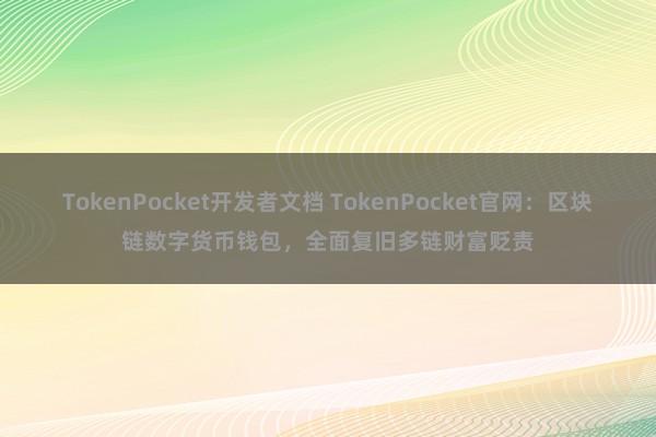 TokenPocket开发者文档 TokenPocket官网：区块链数字货币钱包，全面复旧多链财富贬责