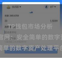 TP钱包市场分析 TP钱包官网：安全简单的数字资产处理平台
