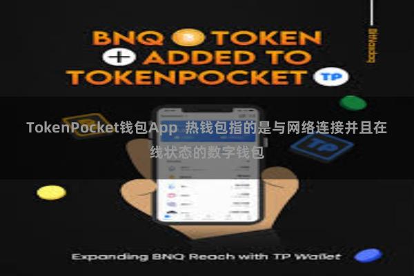 TokenPocket钱包App  热钱包指的是与网络连接并且在线状态的数字钱包